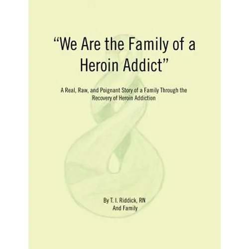 We Are the Family of a Heroin Addict: A Real, Raw, and Poignant Story of a Family Through the Recovery of Heroin Addiction