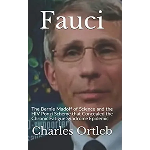 Fauci: The Bernie Madoff of Science and the HIV Ponzi Scheme that Concealed the Chronic Fatigue Syndrome Epidemic