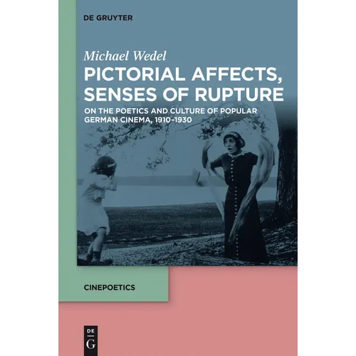 Pictorial Affects, Senses of Rupture: On the Poetics and Culture of Popular German Cinema, 1910-1930