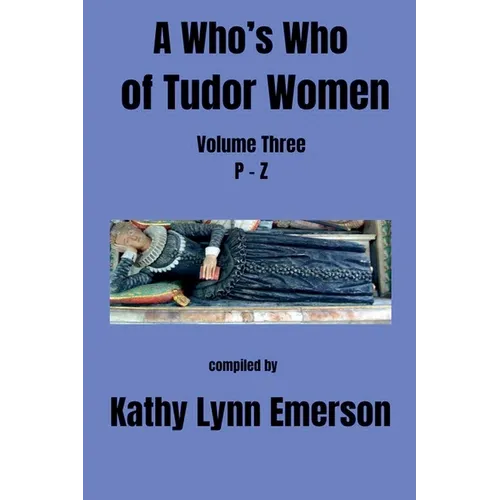 A Who's Who of Tudor Women: P-Z