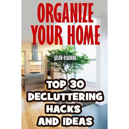 Organize Your Home: Top 30 Decluttering Hacks and Ideas