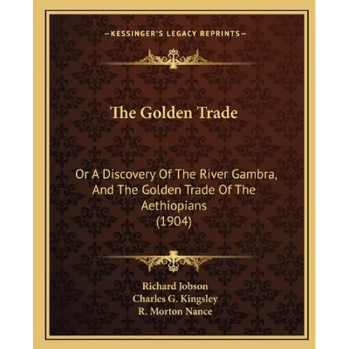 The Golden Trade: Or A Discovery Of The River Gambra, And The Golden Trade Of The Aethiopians (1904)