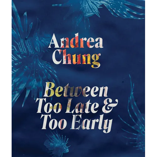 Andrea Chung: Between Too Late and Too Early