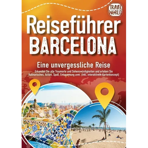 Reiseführer Barcelona - Eine unvergessliche Reise: Erkunden Sie alle Traumorte und Sehenswürdigkeiten und erleben Sie Kulinarisches, Action, Spaß, Ent