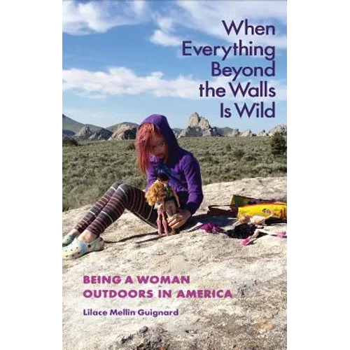 When Everything Beyond the Walls Is Wild: Being a Woman Outdoors in America
