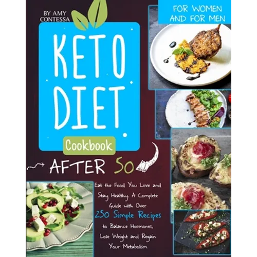 Keto Diet Cookbook After 50: Eat the Food You Love and Stay Healthy. A Complete Guide with Over 250 Simple Recipes to Balance Hormones, Lose Weight, a