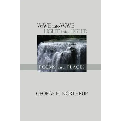 Wave Into Wave Light into Light: Poems and Places