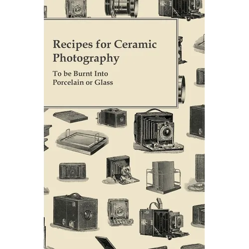 Recipes for Ceramic Photography - To be Burnt into Porcelain or Glass