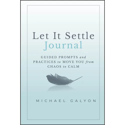 Let It Settle Journal: Guided Prompts and Practices to Move You from Chaos to Calm