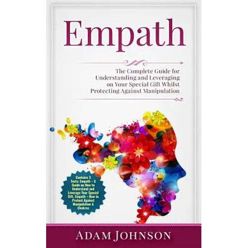 Empath: The Complete Guide for Understanding and Leveraging on Your Special Gift Whilst Protecting Against Manipulation (Contains 3 Texts)