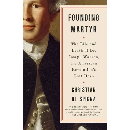 Founding Martyr: The Life and Death of Dr. Joseph Warren, the American Revolution's Lost Hero