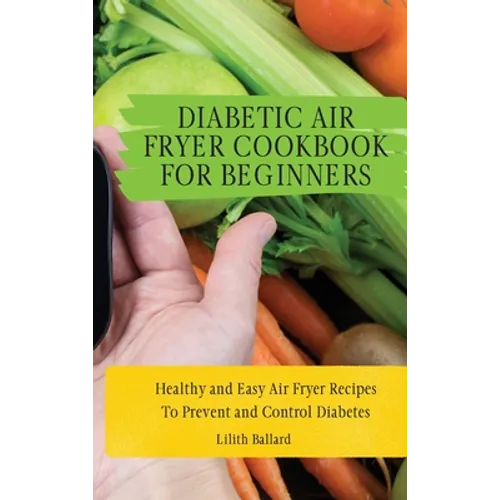 Diabetic Air Fryer Cookbook for Beginners: Healthy and Easy Air Fryer Recipes To Prevent and Control Diabetes