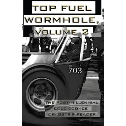 Top Fuel Wormhole, Volume 2: The Post-Millennial Cole Coonce Dragstrip Reader.