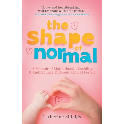 The Shape of Normal: A Memoir of Motherhood, Disability and Embracing a Different Kind of Perfect