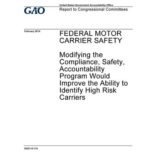 Federal motor carrier safety, modifying the compliance, safety, accountability program would improve the ability to identify high risk carriers: repor