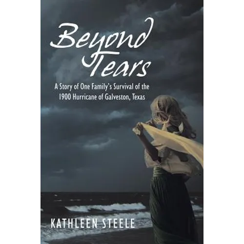 Beyond Tears: A Story of One Family's Survival of the 1900 Hurricane of Galveston, Texas