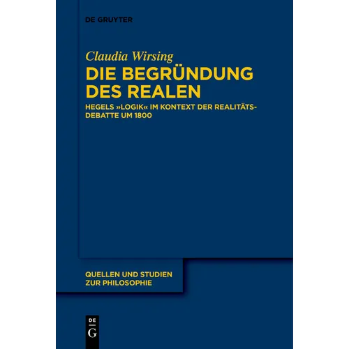 Die Begründung Des Realen: Hegels "Logik" Im Kontext Der Realitätsdebatte Um 1800