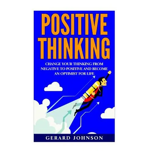 Positive Thinking: Change Your Thinking From Negative to Positive and Become an Optimist For Life (Positive Thinking, Positive Discipline