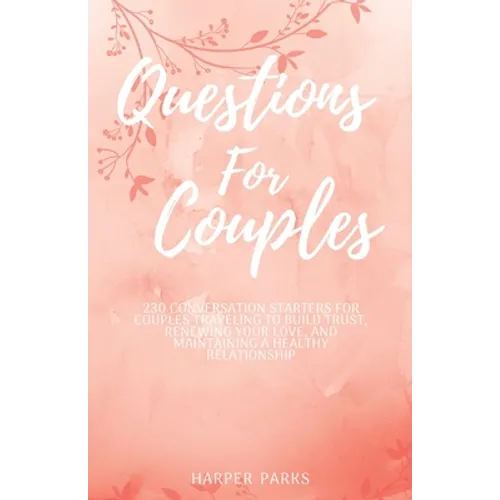 Questions For Couples: 230 conversations starters for couples traveling to build trust, renewing your love and maintaining a healthy relationship