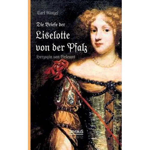 Die Briefe der Liselotte von der Pfalz, Herzogin von Orleans