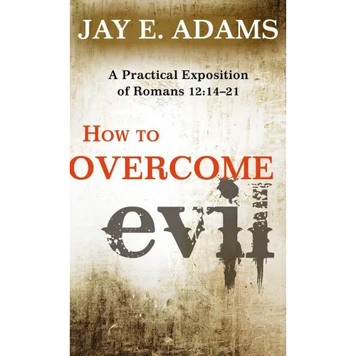 How to Overcome Evil: A Practical Exposition of Romans 12: 14-21