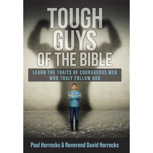 Tough Guys of the Bible: Learn the Traits of Courageous Men Who Truly Follow God