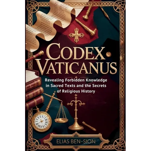 Codex Vaticanus: Revealing Forbidden Knowledge in Sacred Texts and the Secrets of Religious History