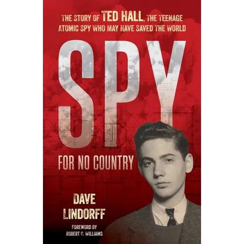 Spy for No Country: The Story of Ted Hall, the Teenage Atomic Spy Who May Have Saved the World