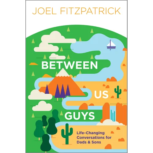 Between Us Guys: Life-Changing Conversations for Dads and Sons