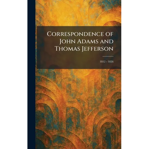Correspondence of John Adams and Thomas Jefferson: 1812 - 1826