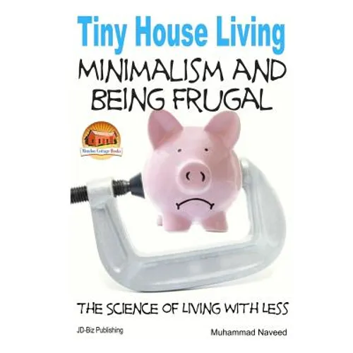 Tiny House Living - Minimalism and Being Frugal