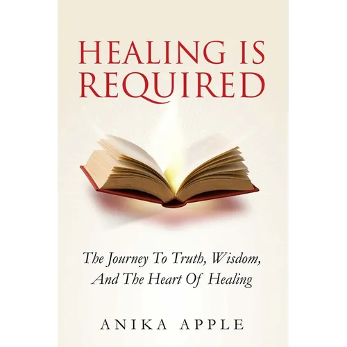 Healing Is Required: The Journey to Truth, Wisdom, and The Heart of Healing