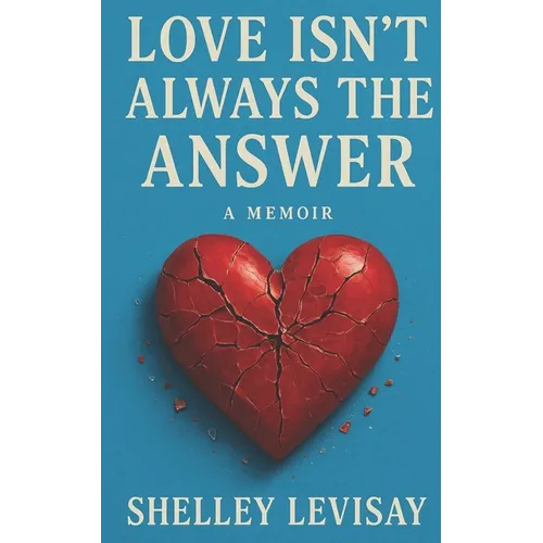 Love Isn't Always the Answer: A Memoir
