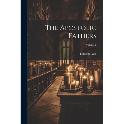 The Apostolic Fathers; Volume 2
