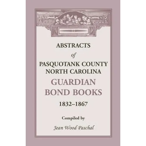 Abstracts of Pasquotank County, North Carolina, Guardian Bond Books, 1832-1867