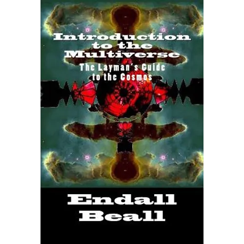 Introduction to the Multiverse: The Layman's Guide to the Comos