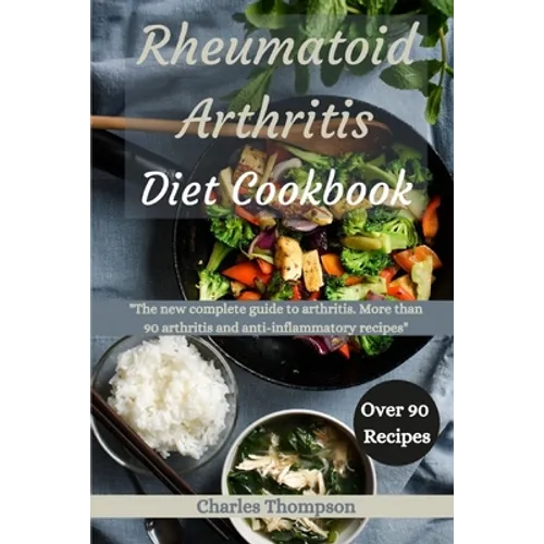 Rheumatoid Arthritis Diet Cookbook: A complete guide to arthritis. More than 90 arthritis and anti-inflammatory recipes.