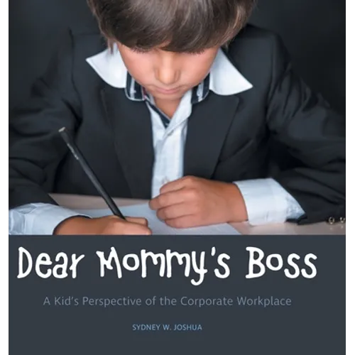 Dear Mommy's Boss: A Kid's Perspective of the Corporate Workplace