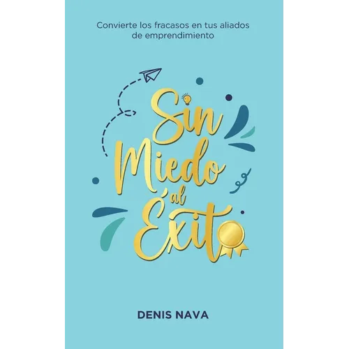 Sin miedo al éxito: Convierte los fracasos en tus aliados de emprendimiento