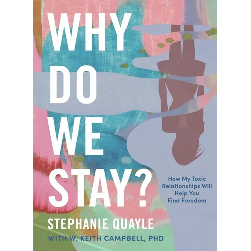Why Do We Stay?: How My Toxic Relationship Can Help You Find Freedom