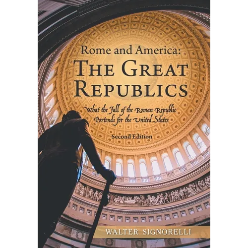 Rome and America: The Great Republics: What the Fall of the Roman Republic Portends for the United States