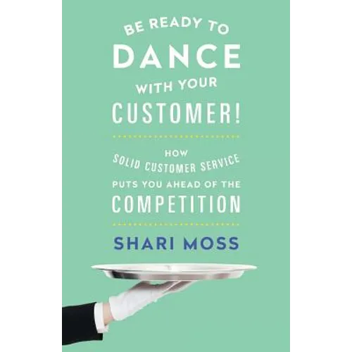 Be Ready to Dance with Your Customer!: How Solid Customer Service Puts You Ahead of the Competition