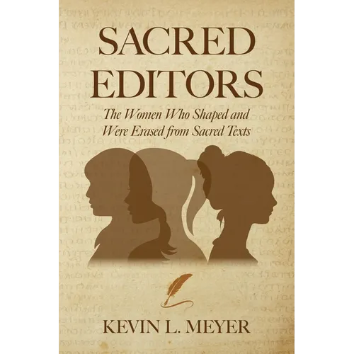 Sacred Editors: The Women Who Shaped and Were Erased from Sacred Texts