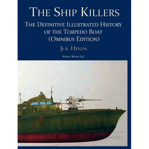 The Ship Killers: The Definitive Illustrated History of the Torpedo Boat