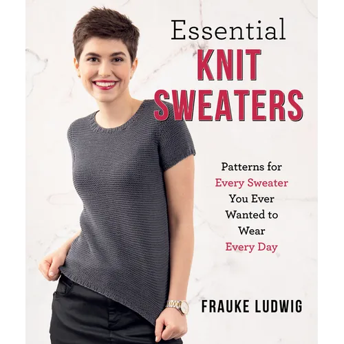 Essential Knit Sweaters: Patterns for Every Sweater You Ever Wanted to Wear Every Day