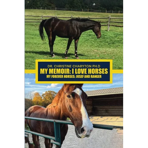 My Memoir: I Love Horses My Forever Horses: Josef and Ranger
