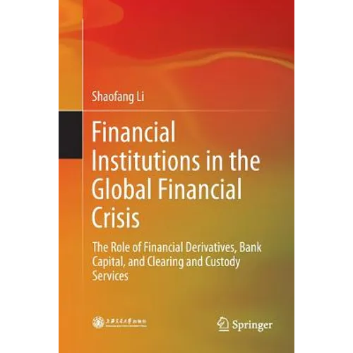 Financial Institutions in the Global Financial Crisis: The Role of Financial Derivatives, Bank Capital, and Clearing and Custody Services