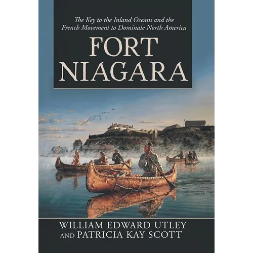 Fort Niagara: The Key to the Inland Oceans and the French Movement to Dominate North America