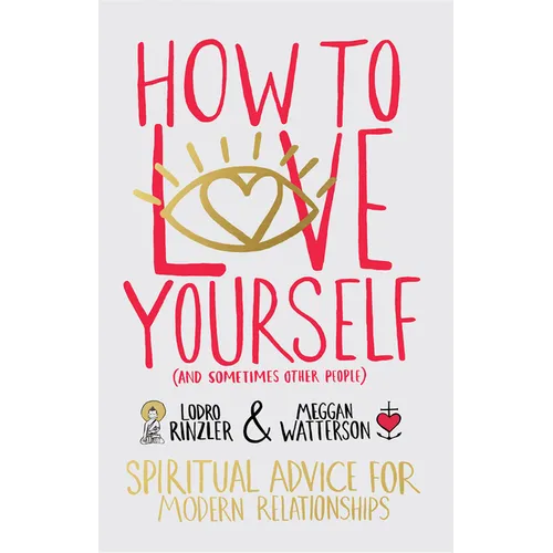 How to Love Yourself (and Sometimes Other People): Spiritual Advice for Modern Relationships