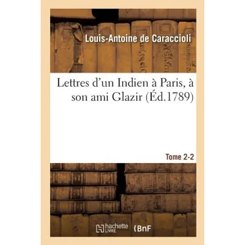 Lettres d'Un Indien À Paris, À Son Ami Glazir. Tome 2-2